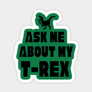 Funny Dinosaur T-Rex Ask Me About My T-Rex Dinosaur Magnet