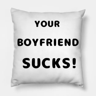 Your Boyfriend Sucks Funny Text Pillow