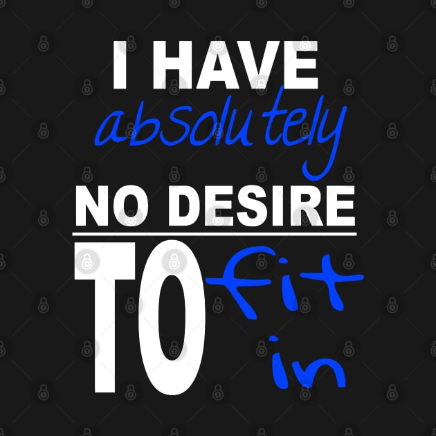 I Have Absolutely No Desire To Fit In Inspiring Quote by taiche