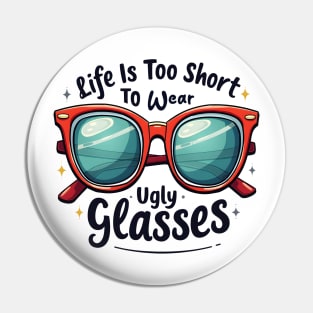 Life is too Short to Wear Ugly Glasses Pin