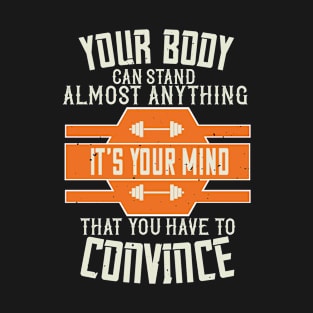 Your body can stand almost anything. It’s your mind that you have to convince T-Shirt