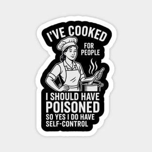 I’ve-Cooked-For-People-I-Should-Have-Poisoned-Funny-Cooking-Quote Magnet
