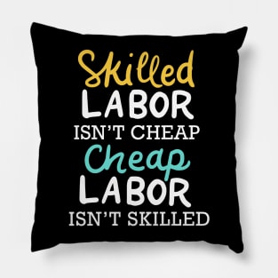 Skilled Labor Isn't Cheap Cheap Labor Isn't Skilled Pillow