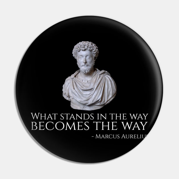 What Stands In The Way Becomes The Way - Marcus Aurelius Pin by Styr Designs