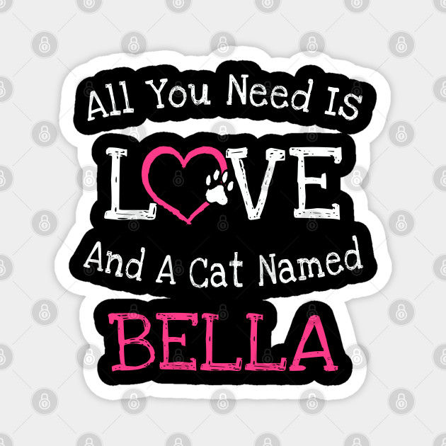 Cat Name Bella All You Need Is Love Cat Name Bella Magnet