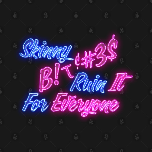 Skinny B!+c#3$ Ruin It for Everyone by OneEyedGuy