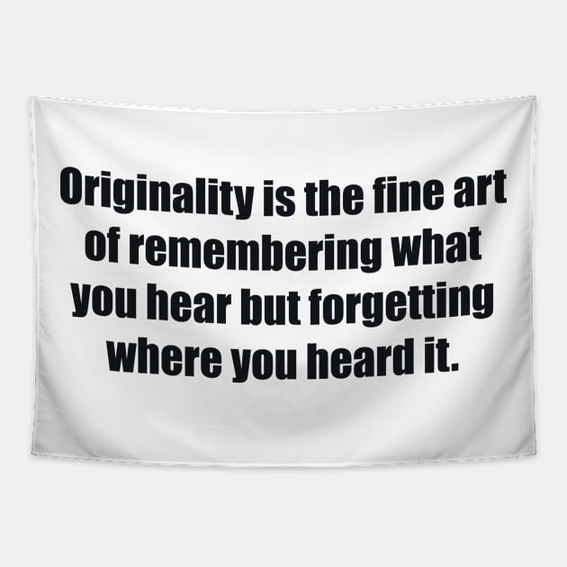 Originality is the fine art of remembering what you hear but forgetting where you heard it Tapestry by BL4CK&WH1TE 