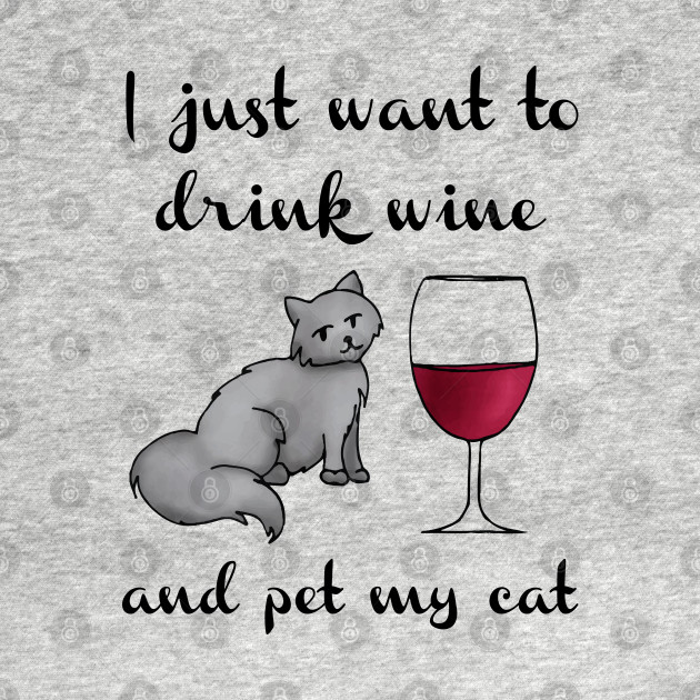 I Just Want To Drink Wine And Pet My Cat I Just Want To Drink Wine Pet My Cat Long Sleeve T Shirt Teepublic