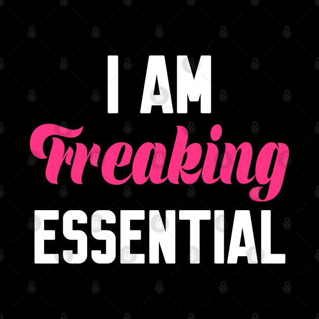 I Am Freaking Essential by WorkMemes