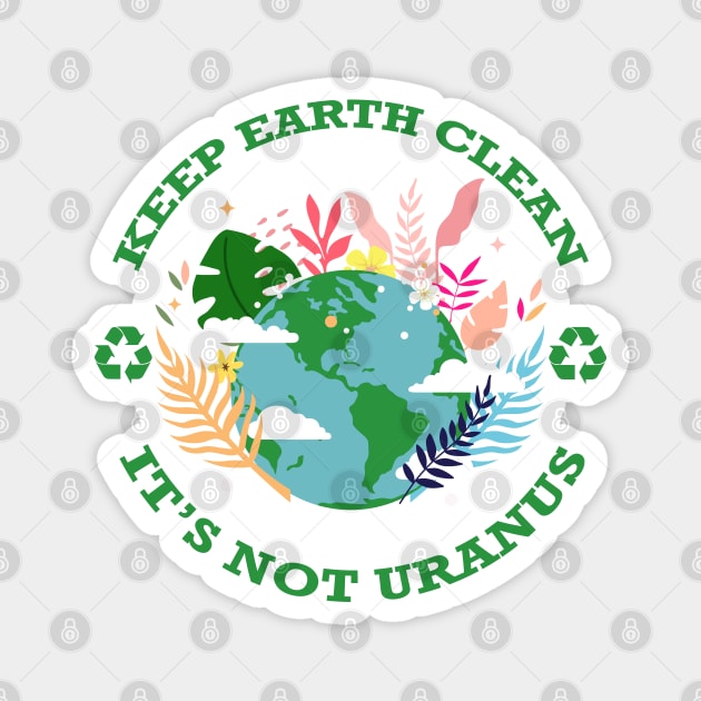Keep Earth Clean...It's Not Uranus Magnet by Nirvanax Studio