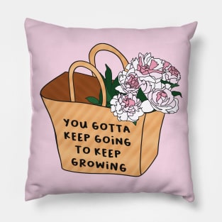 You gotta keep going to keep growing Pillow