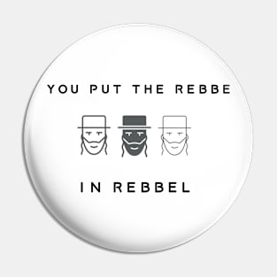 You put the rebbe in rebbel Pin