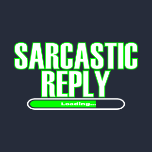 Sarcastic Reply Loading... T-Shirt