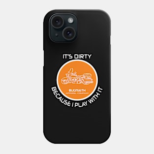 It's Dirty Because I Play With It  by Bugteeth Phone Case