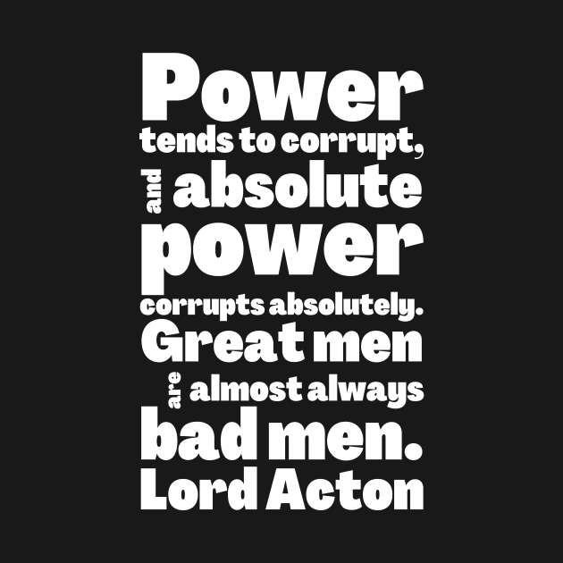 Lord Acton Quote Absolute Power Corrupts Absolutely by BubbleMench