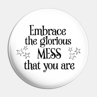 Embrace the glorious mess that you are Pin