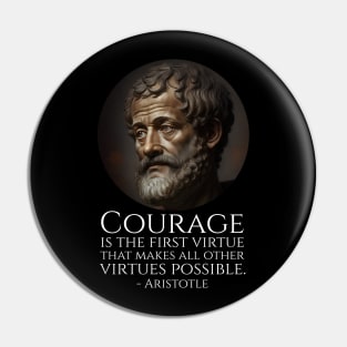 Courage is the first virtue that makes all other virtues possible. - Aristotle Pin