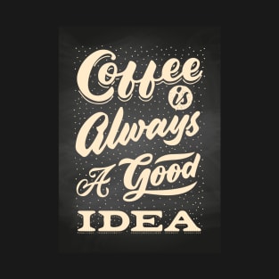 Coffee is always a good idea - Coffee lettering blackboard, chalkboard for kitchen or cafe T-Shirt