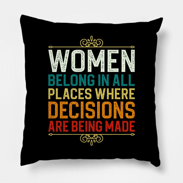 Women Belong In All Places Where Decisions Are Being Made Pillow by DragonTees