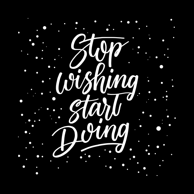 Stop Wishing Start Doing by MaiKStore