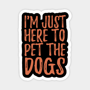 I'm Just Here To Pet The Dogs Magnet