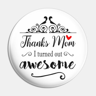 Thanks Mom I Turned Out Awesome - gift for Mom Pin