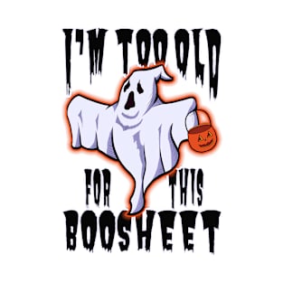 I Am Too Old For This Boosheet Halloween Ghost v2 T-Shirt