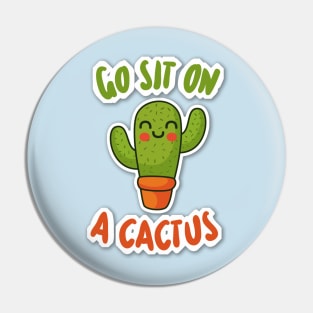 Go Sit On A Cactus - Funny Slogan Design Pin