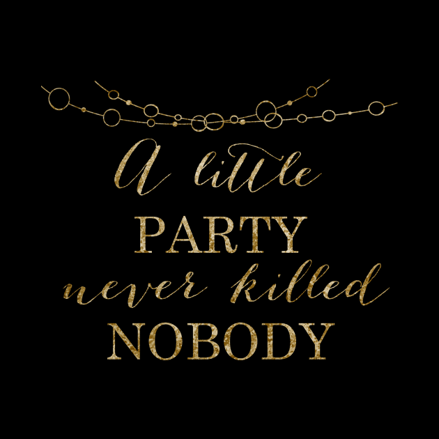 A little party never killed nobody - golden party by peggieprints