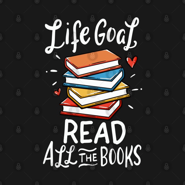 Life goal: Read all the books - Funny Reading bookworm by Shirtbubble