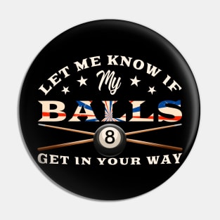 Let Me Know If My Balls Get In Your Way Billiards Pin