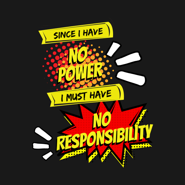 No Power, No Responsibility - Geek Humor by Smagnaferous