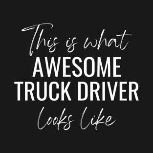 This Is What Awesome Truck Driver Looks Like T-Shirt