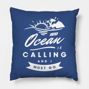 The Ocean Is Calling And I Must Go Pillow