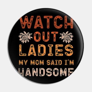 Watch Out Ladies My Mom Said I'm Handsome Pin