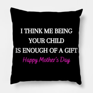 I Think Me Being Your Child Is Enough Of A Gift Pillow