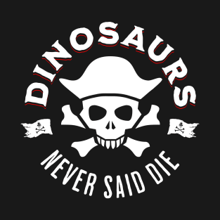 Dinosaurs Never Said Die T-Shirt