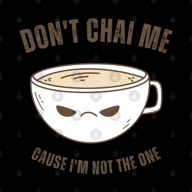 Funny Chai Tea Lovers Tea Drinkers Pun Don't Chai Me by MedleyDesigns67