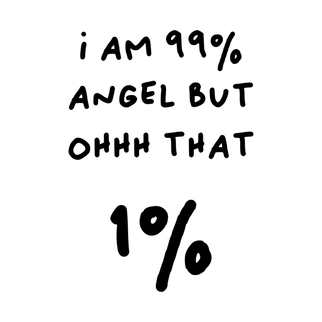 I am 99% angel, but ohh that 1% by RosegoldDreams