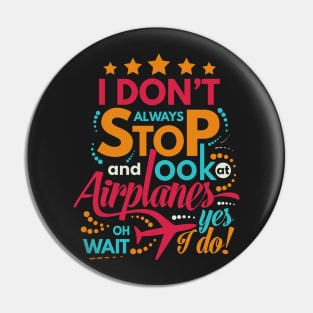 I Dont Always Stop and Look at Airplanes oh wait Yes I do Funny Pin