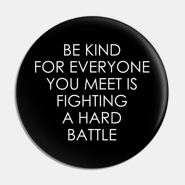 Be Kind For Everyone You Meet is Fighting a Hard Battle Pin by Oyeplot