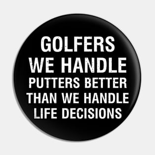 Golfers We handle putters better than we handle life decisions. Pin