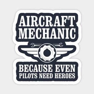 Aircraft Mechanic Because Even Pilots Need Heroes Magnet