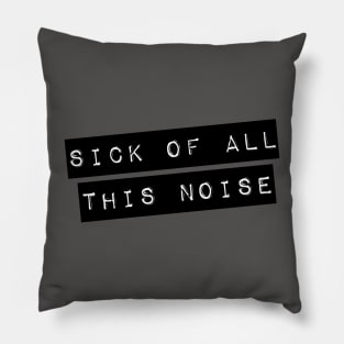 Sick Of All This Noise Pillow