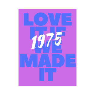 LOVE IT IF WE MADE IT T-Shirt