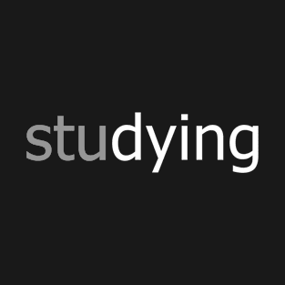 studying - stu dying funny college shirt T-Shirt