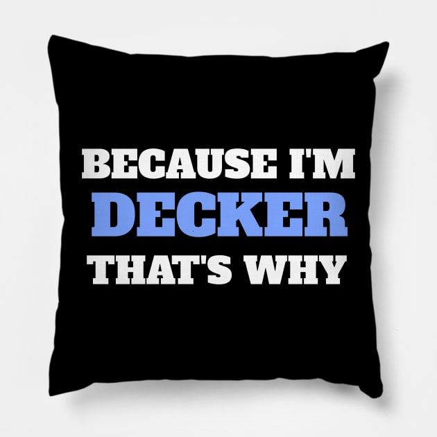 Because I'm Decker That's Why Pillow by Insert Name Here