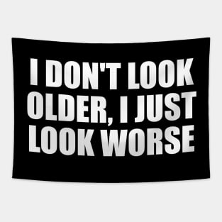 I don't look older I just look worse Tapestry