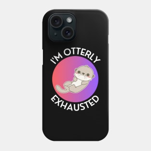 I'm Otterly Exhausted | Otter Pun Phone Case