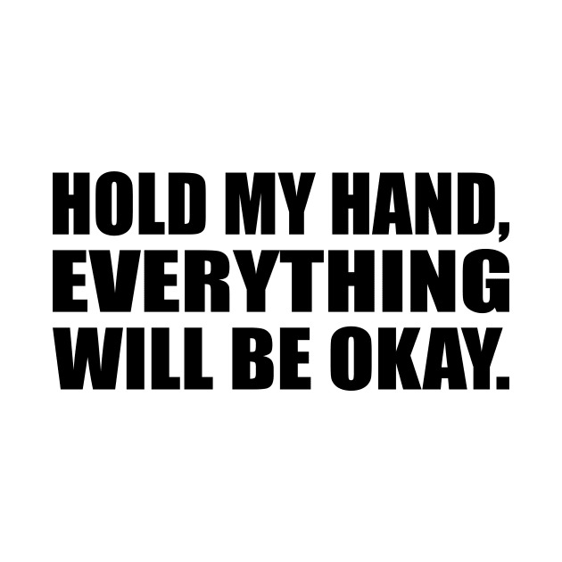 Hold my hand, everything will be okay by It'sMyTime